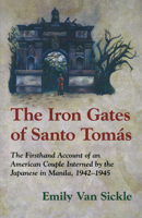 The Iron Gates of Santo Tomas: The Firsthand Account of an American Couple Interned by the Japanese in Manila, 1942-1945