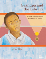 Grandpa and the Library: How Charles White Learned to Paint 1633450651 Book Cover