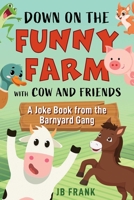 Down on the Funny Farm with Cow and Friends: A Joke Book from the Barnyard Gang 1510781285 Book Cover