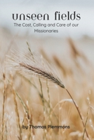 Unseen Fields: The Cost, Calling and Care of our Missionaries B0FW4R1BWF Book Cover