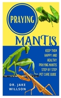 Praying Mantis: Keep Them Happy And Health Praying Mantis Step By Step Pet Care Guide null Book Cover