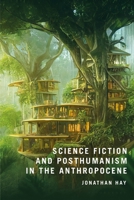 Science Fiction and Posthumanism in the Anthropocene 135046595X Book Cover