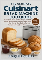 Ultimate Cuisinart Bread Machine Cookbook 1685225055 Book Cover