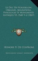 Le Duc Du Roussillon, Origines, Migrations, Philologie Et Monuments Antiques V1, Part 1-2 (1867) 1160156859 Book Cover