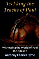 Trekking the Tracks of Paul: Witnessing the World of Paul the Apostle B0CDNKNFT1 Book Cover