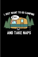 I Just Want To Go Camping And Take Naps: My Road Trip Journal For Camping Essentials, Usa Campgrounds & Nature Fans 6x9 101 pages 1708341757 Book Cover