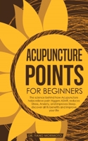 Acupuncture Points For Beginners: The science behind how acupuncture helps relieve pain triggers ASMR, reduces stress, anxiety, and improves sleep. discover all its benefits and improve your life 1801444919 Book Cover
