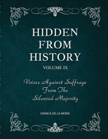 Hidden From History, Volume 9: Voices Against Suffrage from the Silenced Majority 1953940625 Book Cover