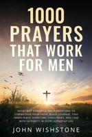 1000 Prayers That Work for Men: Short but Powerful Daily Devotions to Strengthen Your Faith, Build Courage, Find Inner Peace, Overcome Challenges, and ... in Every Aspect of Life (Prayer & Devotional) B0DTNLQ23T Book Cover