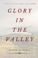 Glory In The Valley: A Story of Faith, Family, and Triumph 0578627981 Book Cover