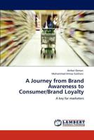 A Journey from Brand Awareness to Consumer/Brand Loyalty: A key for marketers 3847320289 Book Cover