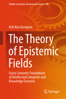 The Theory of Epistemic Fields: Fuzzy-semantic foundations of Intellectual Categories and Knowledge Factories 3031424697 Book Cover