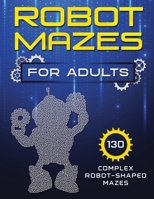 Robot Mazes For Adults: 130 Complex Robot-Shaped Mazes B0CD98NKMT Book Cover