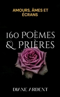 160 POEMES & PRIERES Amours, âmes et écrans — Recueil complet: Un recueil qui réapprivoise l’amour et la foi à l’ère des écrans avec des mots simples qui tiennent la main. B0FVWTF59S Book Cover