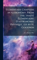 Elementary Chapters in Astronomy, From the 'traitÃ(c) Ã lÃ(c)mentaire D'astronomie Physique', Ed. by H. Goodwin 102383457X Book Cover
