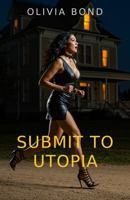 SUBMIT TO UTOPIA: An Erotic Thriller B0DY7P1HBJ Book Cover