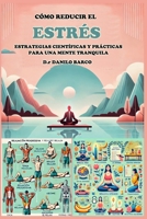 COMO REDUCIR EL ESTRES Y LA ANSIEDAD: ESTRATEGIAS CIENTIFICAS Y PRACTICAS PARA UNA MENTE TRANQUILA (Spanish Edition) B0DXL3NT7M Book Cover