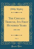 The Chicago Tribune, Its First Hundred Years, Vol. 3: 1880-1900 (Classic Reprint) 0666850119 Book Cover