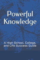 Powerful Knowledge: A High School, College, and Life Success Guide 1687557004 Book Cover