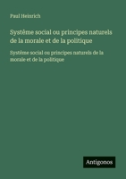Systême social ou principes naturels de la morale et de la politique: Systême social ou principes naturels de la morale et de la politique (French Edition) 3563734364 Book Cover