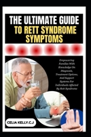 THE ULTIMATE GUIDE TO RETT SYNDROME SYMPTOMS: Empowering Families With Knowledge On Diagnosis, Treatment Options, And Support Systems For Individuals Affected By Rett Syndrome B0FSJGTKDV Book Cover