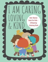 I Am Caring, Loving & Kind: Anti-Racism Book For Kids - A Rhyming Coloring Book B08BDBWF52 Book Cover