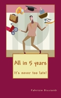 All in 5 years: it's never too late! 154548354X Book Cover