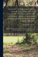 History Of The Discovery And Settlement Of The Valley Of The Mississippi, By The Three Great European Powers, Spain, France, And Great Britain: And ... Government By The United States Until The 1016755112 Book Cover