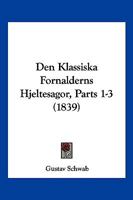 Den Klassiska Fornalderns Hjeltesagor, Parts 1-3 (1839) 1161049037 Book Cover