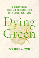 Dying Green: A Journey through End-of-Life Medicine in Search of Sustainable Health Care 1978832109 Book Cover