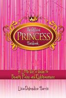 The Official Princess Handbook: A Little Girl's Guide to Beauty, Poise and Righteousness 1606830252 Book Cover