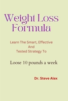 Weight Lose Formula: Learn The; Smart, Effective And Tested Strategy to Lose 10 pounds a week B0BRDCP4NQ Book Cover