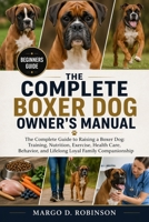THE COMPLETE BOXER DOG OWNER'S MANUAL: The Complete Guide to Raising a Boxer Dog: Training, Nutrition, Exercise, Health Care, Behavior, and Lifelong Loyal Family Companionship B0GYSGGQCZ Book Cover