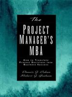 The Project Manager's MBA: How to Translate Project Decisions into Business Success 0787952567 Book Cover