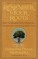 Remember Your Roots: How to Awaken Your Ancestral Power and Live with Gratitude (A Book Inspired by Mayan Wisdom) 1401976050 Book Cover