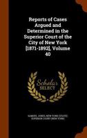 Reports of Cases Argued and Determined in the Superior Court of the City of New York [1871-1892], Volume 40 1345634846 Book Cover