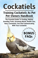 COCKATIELS: The Essential Guide To Feeding, Habitat, Breeding Traits, Grooming Needs, Health Care, Basic Commands, Cost And Communicating With Your Cockatiels B0DQJGH6PF Book Cover