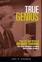 True Genius: The Life and Work of Richard Garwin, the Most Influential Scientist You've Never Heard of 1633882233 Book Cover