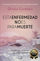 Esta enfermedad no es para muerte: Caminando por fe hacia los milagros divinos 9878332306 Book Cover