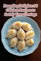 Dumpling Delights: 98 Chicken Recipes to Satisfy Your Cravings B0CDNC6ZPW Book Cover