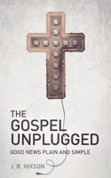 The Gospel Unplugged: Good News Plain and Simple 1935909126 Book Cover