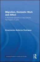 Migration, Domestic Work and Affect: A Decolonial Approach on Value and the Feminization of Labor 041599473X Book Cover