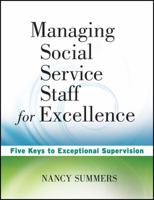Managing Social Service Staff for Excellence: Five Keys to Exceptional Supervision 0470527943 Book Cover
