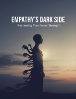 Empathy'S Dark Side: Reclaiming Your Inner Strength B0GC6WT2BT Book Cover