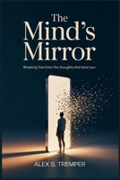 THE MIND'S MIRROR: Breaking Free from the Thoughts That Bind You B0GJPKGBGD Book Cover