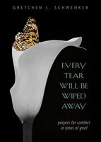 Every Tear Will Be Wiped Away: Prayers for Comfort in Times of Grief 0764820370 Book Cover