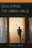 Educating the Urban Race: The Evolution of an American High School 1498501842 Book Cover