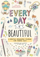 Every Day is Beautiful: A Planning and Organizing Journal for Calming Anxiety and Finding Joy 1250285402 Book Cover