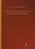 The Boy Scout Camera Club; or, The Confessions of a Photograph 151538649X Book Cover