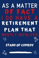 As A Matter Of Fact I Do Have A Retirement Plan That Mostly Involves Stand Up Comedy: Perfect Stand Up Comedy Gift | Blank Lined Notebook Journal | ... 6 x 9 Format | Office Gag Humour and Banter 1652828354 Book Cover